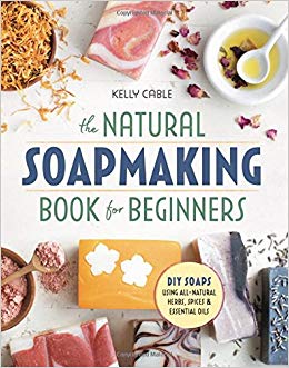 The Natural Soap Making Book for Beginners by Kelly Cable